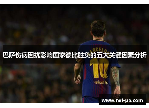 巴萨伤病困扰影响国家德比胜负的五大关键因素分析