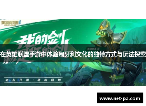 在英雄联盟手游中体验匈牙利文化的独特方式与玩法探索