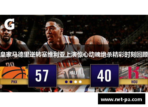 皇家马德里逆转塞维利亚上演惊心动魄绝杀精彩时刻回顾