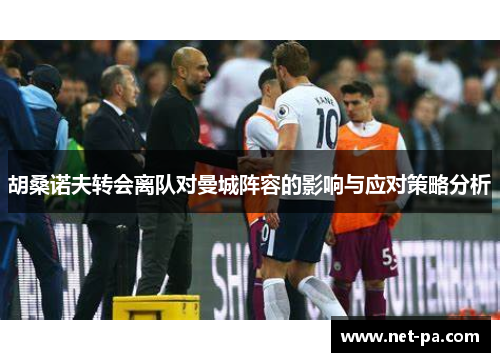 胡桑诺夫转会离队对曼城阵容的影响与应对策略分析