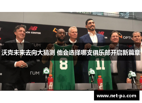 沃克未来去向大猜测 他会选择哪支俱乐部开启新篇章