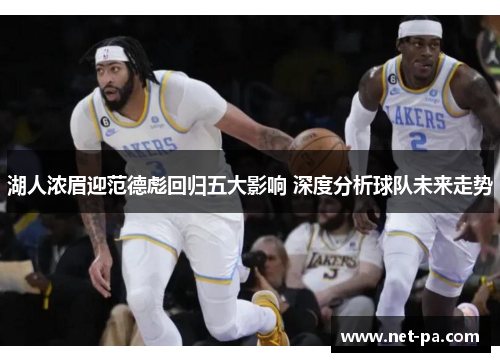湖人浓眉迎范德彪回归五大影响 深度分析球队未来走势