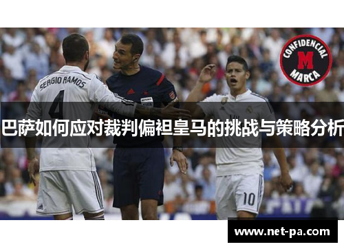 巴萨如何应对裁判偏袒皇马的挑战与策略分析