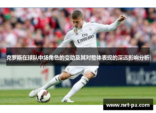 克罗斯在球队中场角色的变动及其对整体表现的深远影响分析
