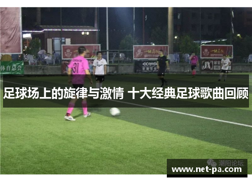 足球场上的旋律与激情 十大经典足球歌曲回顾