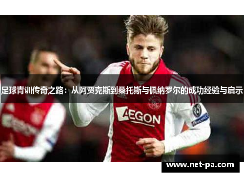 足球青训传奇之路：从阿贾克斯到桑托斯与佩纳罗尔的成功经验与启示
