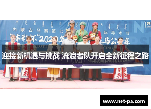 迎接新机遇与挑战 流浪者队开启全新征程之路