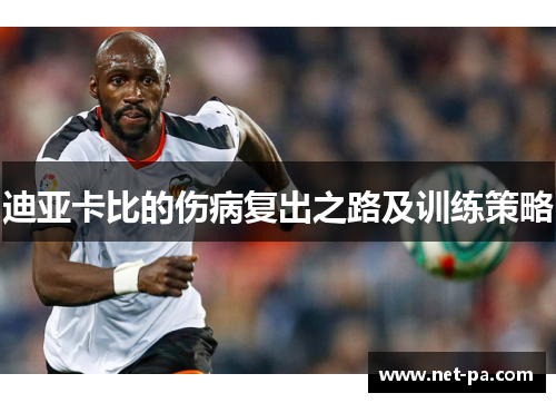 迪亚卡比的伤病复出之路及训练策略