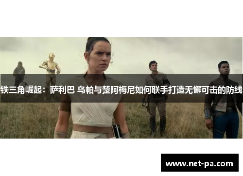 铁三角崛起：萨利巴 乌帕与楚阿梅尼如何联手打造无懈可击的防线