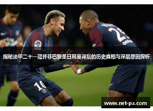 揭秘法甲二十一冠并非巴黎圣日耳曼背后的历史真相与深层原因探析
