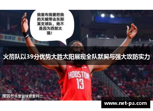 火箭队以39分优势大胜太阳展现全队默契与强大攻防实力