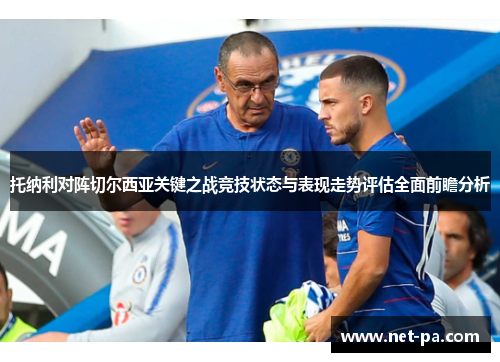 托纳利对阵切尔西亚关键之战竞技状态与表现走势评估全面前瞻分析