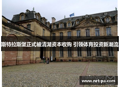斯特拉斯堡正式被清湖资本收购 引领体育投资新潮流