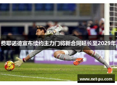 费耶诺德宣布续约主力门将新合同延长至2029年